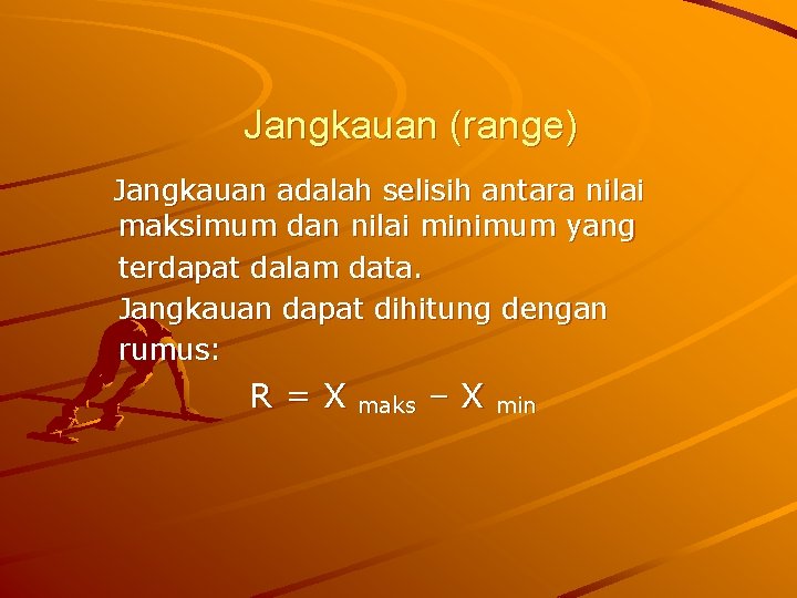 Jangkauan (range) Jangkauan adalah selisih antara nilai maksimum dan nilai minimum yang terdapat dalam