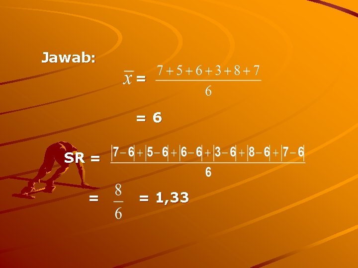 Jawab: = =6 SR = = = 1, 33 