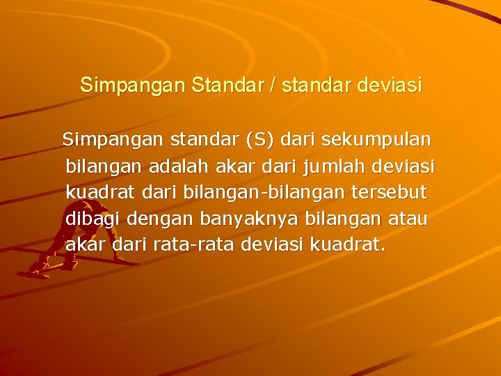 Simpangan Standar / standar deviasi Simpangan standar (S) dari sekumpulan bilangan adalah akar dari