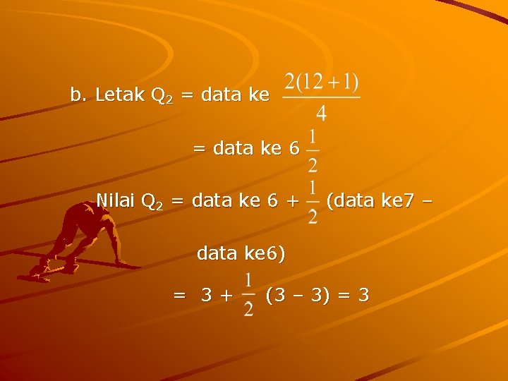 b. Letak Q 2 = data ke 6 Nilai Q 2 = data ke