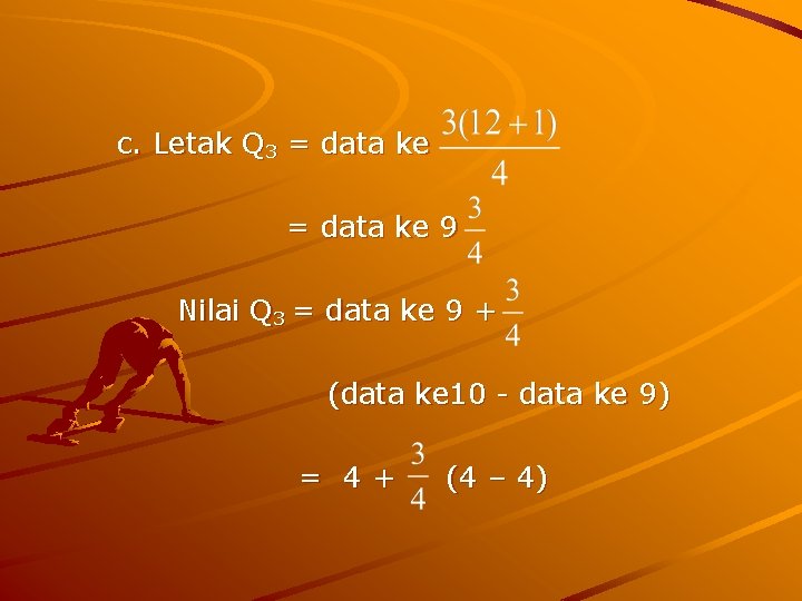 c. Letak Q 3 = data ke 9 Nilai Q 3 = data ke