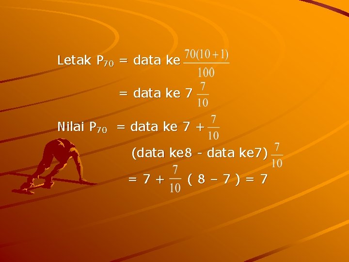 Letak P 70 = data ke 7 Nilai P 70 = data ke 7