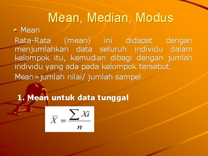 Mean, Median, Modus Mean Rata-Rata (mean) ini didapat dengan menjumlahkan data seluruh individu dalam