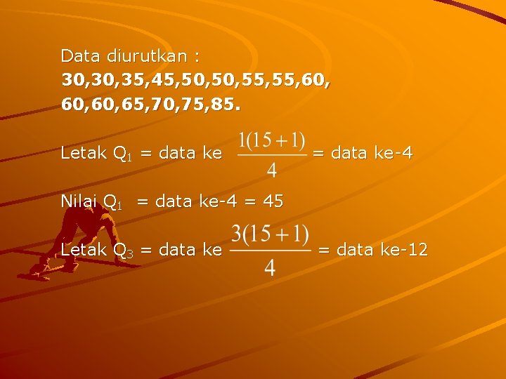 Data diurutkan : 30, 35, 45, 50, 55, 60, 60, 65, 70, 75, 85.