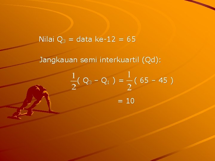 Nilai Q 3 = data ke-12 = 65 Jangkauan semi interkuartil (Qd): ( Q