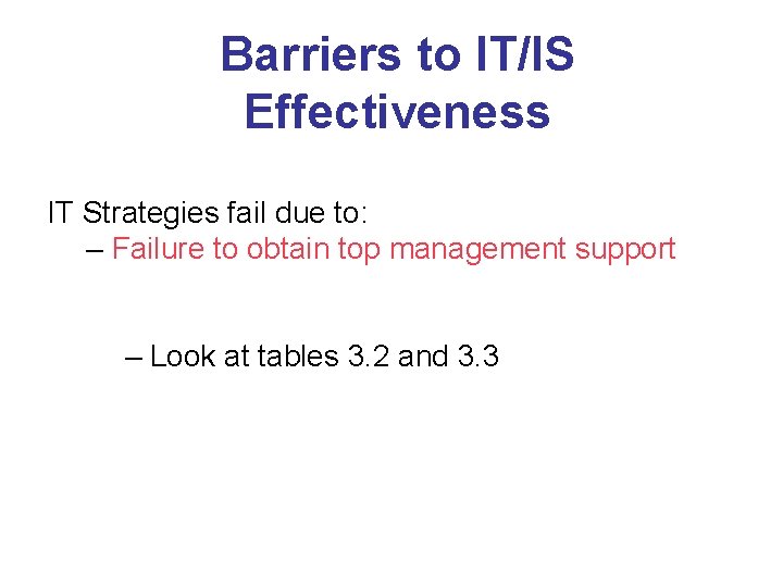 Barriers to IT/IS Effectiveness IT Strategies fail due to: – Failure to obtain top