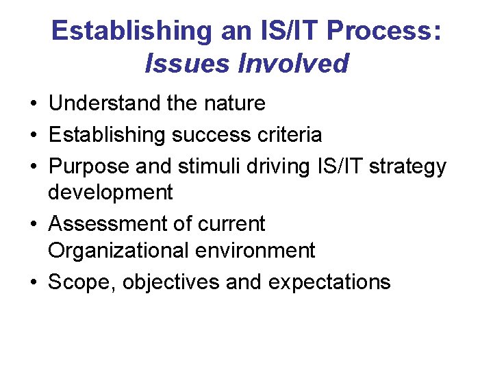 Establishing an IS/IT Process: Issues Involved • Understand the nature • Establishing success criteria