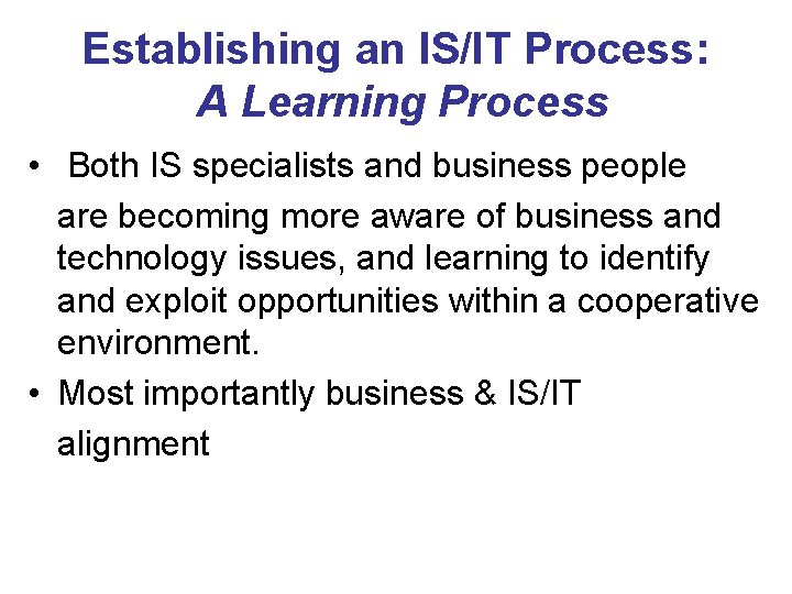 Establishing an IS/IT Process: A Learning Process • Both IS specialists and business people