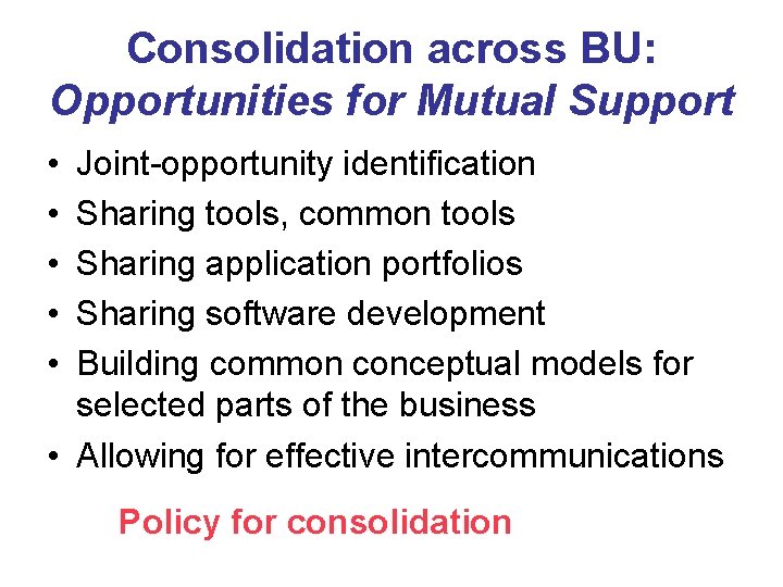 Consolidation across BU: Opportunities for Mutual Support • • • Joint-opportunity identification Sharing tools,