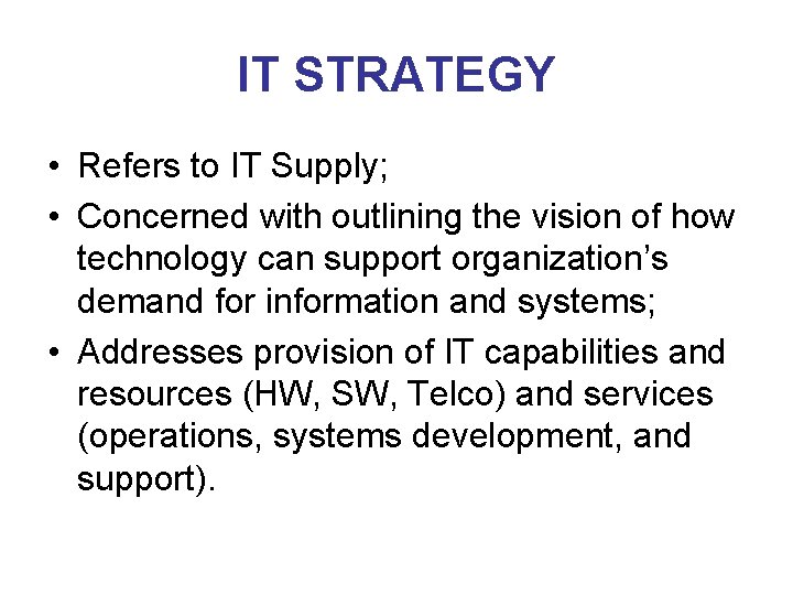 IT STRATEGY • Refers to IT Supply; • Concerned with outlining the vision of