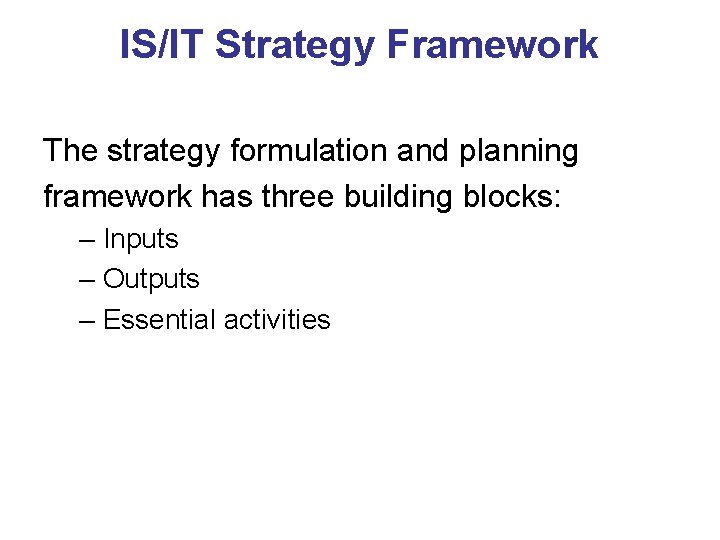 IS/IT Strategy Framework The strategy formulation and planning framework has three building blocks: –