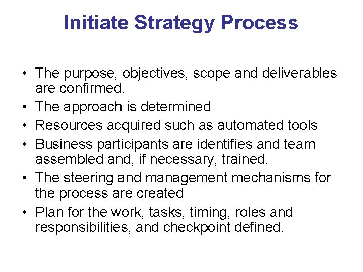 Initiate Strategy Process • The purpose, objectives, scope and deliverables are confirmed. • The