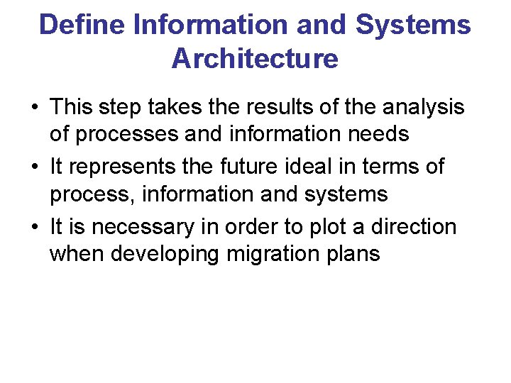 Define Information and Systems Architecture • This step takes the results of the analysis
