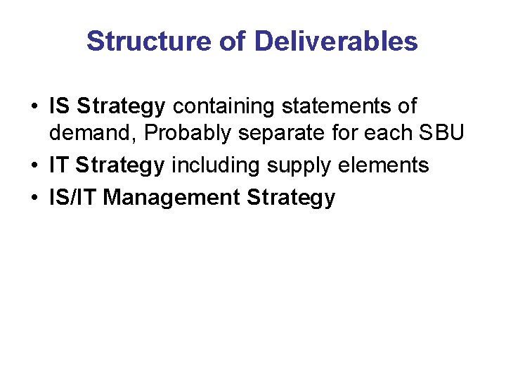 Structure of Deliverables • IS Strategy containing statements of demand, Probably separate for each