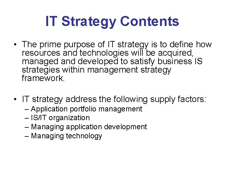 IT Strategy Contents • The prime purpose of IT strategy is to define how