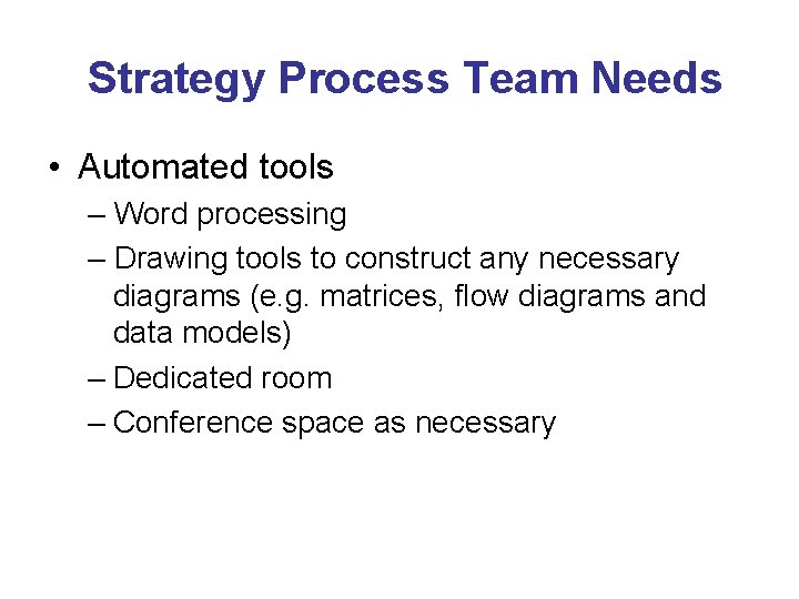Strategy Process Team Needs • Automated tools – Word processing – Drawing tools to
