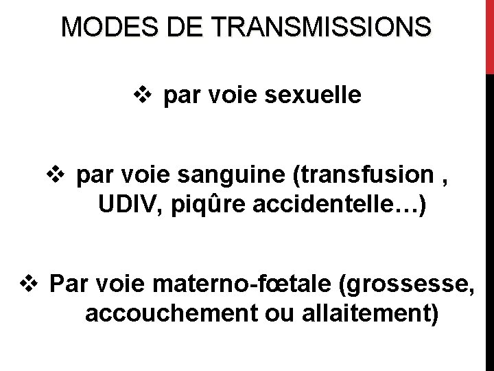 MODES DE TRANSMISSIONS v par voie sexuelle v par voie sanguine (transfusion , UDIV,