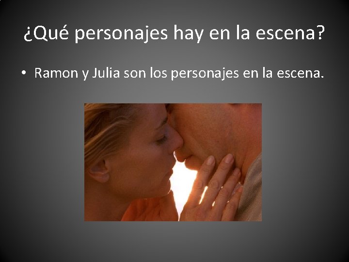 ¿Qué personajes hay en la escena? • Ramon y Julia son los personajes en