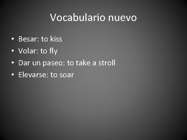 Vocabulario nuevo • • Besar: to kiss Volar: to fly Dar un paseo: to