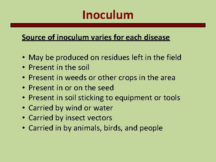 Inoculum Source of inoculum varies for each disease • • May be produced on