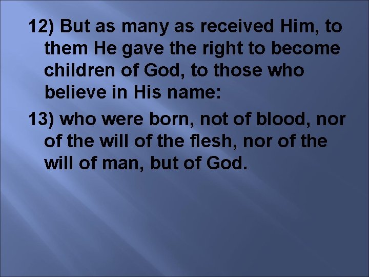 12) But as many as received Him, to them He gave the right to