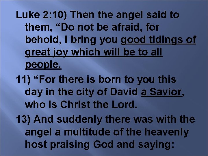 Luke 2: 10) Then the angel said to them, “Do not be afraid, for