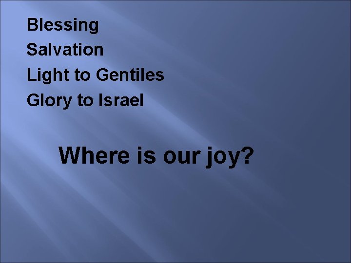 Blessing Salvation Light to Gentiles Glory to Israel Where is our joy? 