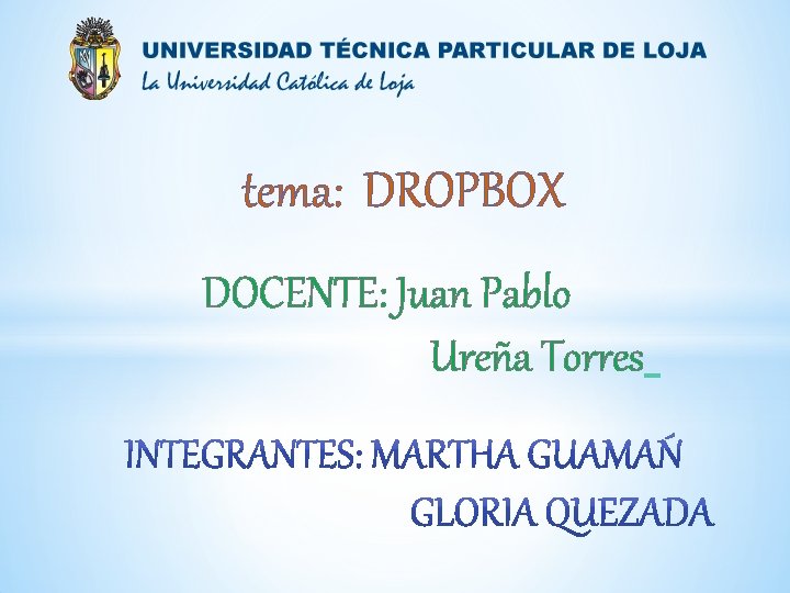 tema: DROPBOX DOCENTE: Juan Pablo Ureña Torres 