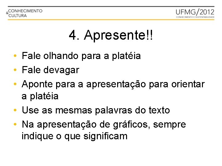 4. Apresente!! • Fale olhando para a platéia • Fale devagar • Aponte para