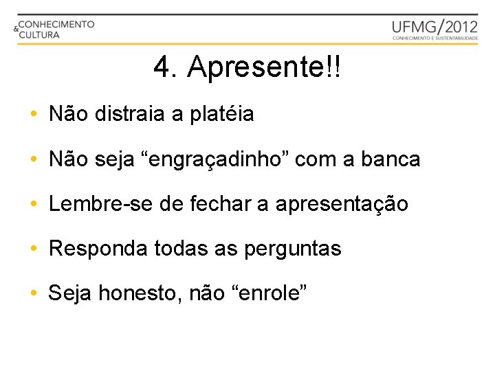 4. Apresente!! • Não distraia a platéia • Não seja “engraçadinho” com a banca