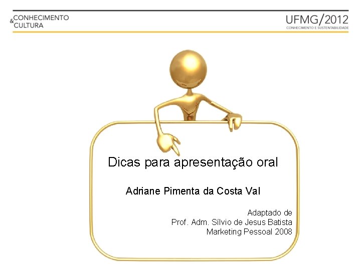 Dicas para apresentação oral Adriane Pimenta da Costa Val Adaptado de Prof. Adm. Sílvio