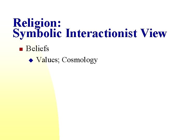 Religion: Symbolic Interactionist View n Beliefs u Values; Cosmology 