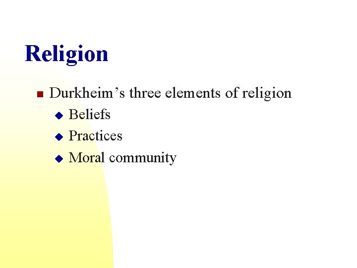 Religion n Durkheim’s three elements of religion u u u Beliefs Practices Moral community