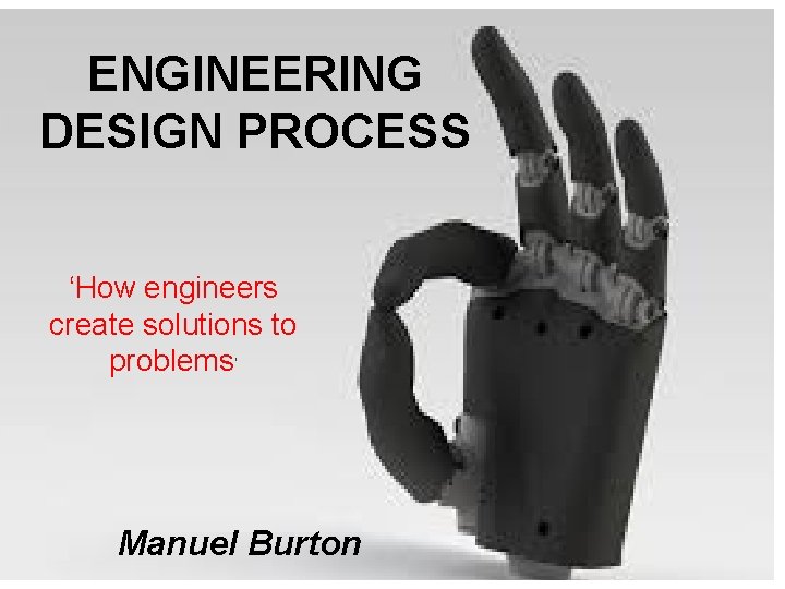 ENGINEERING DESIGN PROCESS How engineers create solutions to