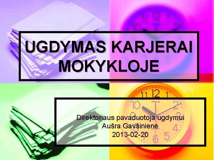 UGDYMAS KARJERAI MOKYKLOJE Direktoriaus pavaduotoja ugdymui Aušra Gavšinienė 2013 -02 -20 