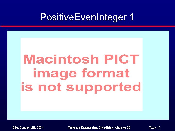 Positive. Even. Integer 1 ©Ian Sommerville 2004 Software Engineering, 7 th edition. Chapter 20