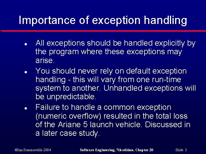 Importance of exception handling l l l All exceptions should be handled explicitly by