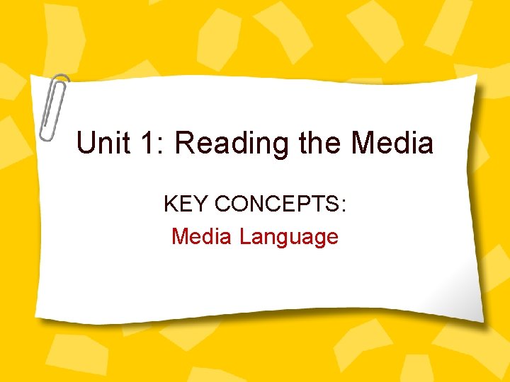 Unit 1: Reading the Media KEY CONCEPTS: Media Language 