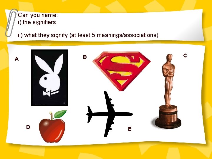 Can you name: i) the signifiers ii) what they signify (at least 5 meanings/associations)