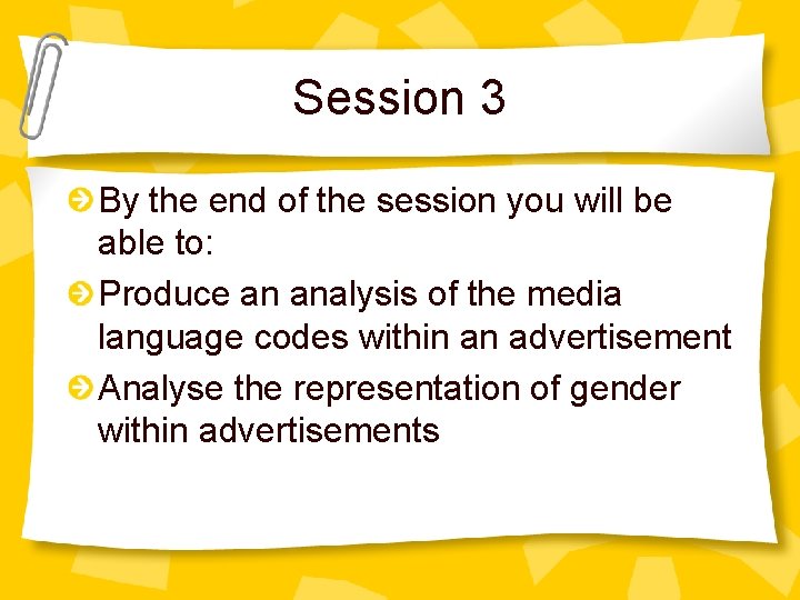 Session 3 By the end of the session you will be able to: Produce