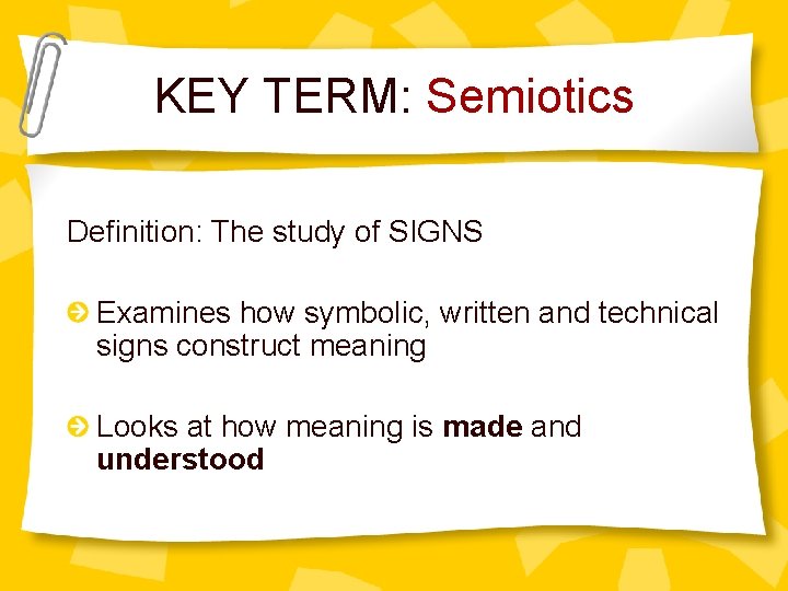 KEY TERM: Semiotics Definition: The study of SIGNS Examines how symbolic, written and technical