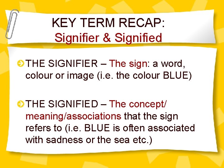 KEY TERM RECAP: Signifier & Signified THE SIGNIFIER – The sign: a word, colour