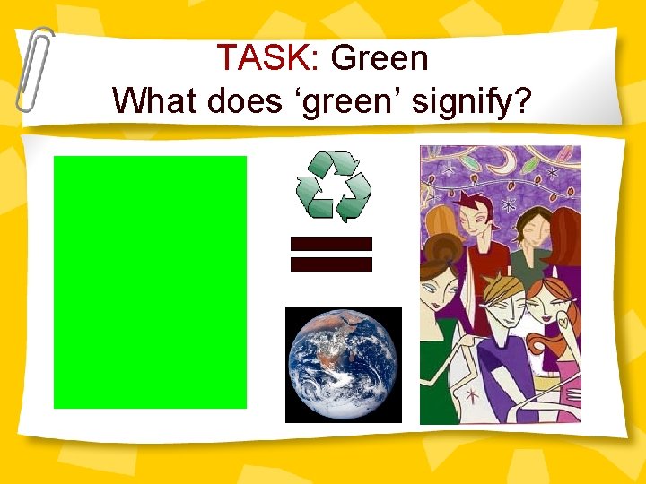 TASK: Green What does ‘green’ signify? 