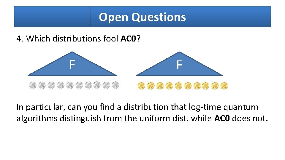 Open Questions 4. Which distributions fool AC 0? F F In particular, can you