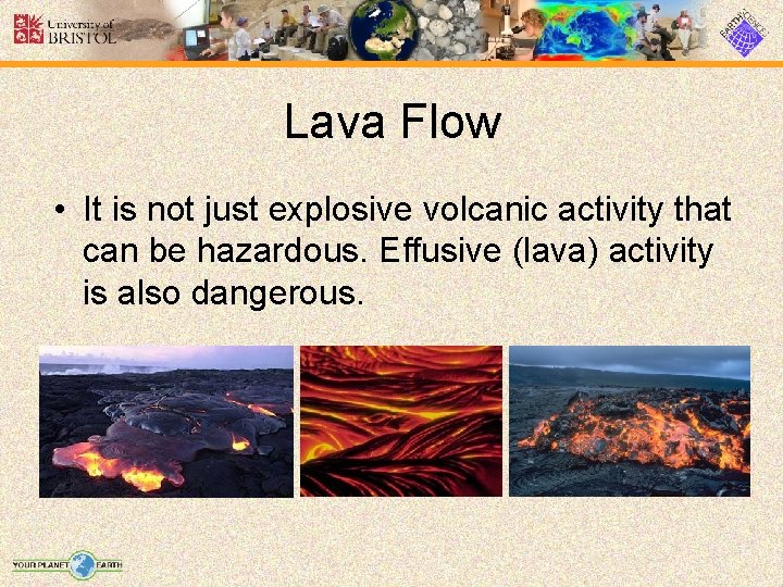 Lava Flow • It is not just explosive volcanic activity that can be hazardous.
