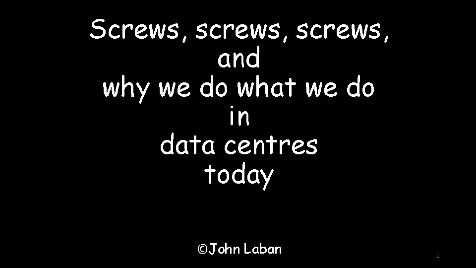 Screws, screws, and why we do what we do in data centres today ©John