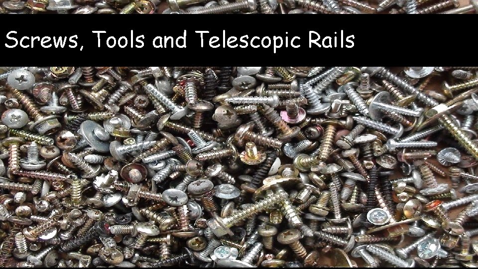 Screws, Tools and Telescopic Rails 31 