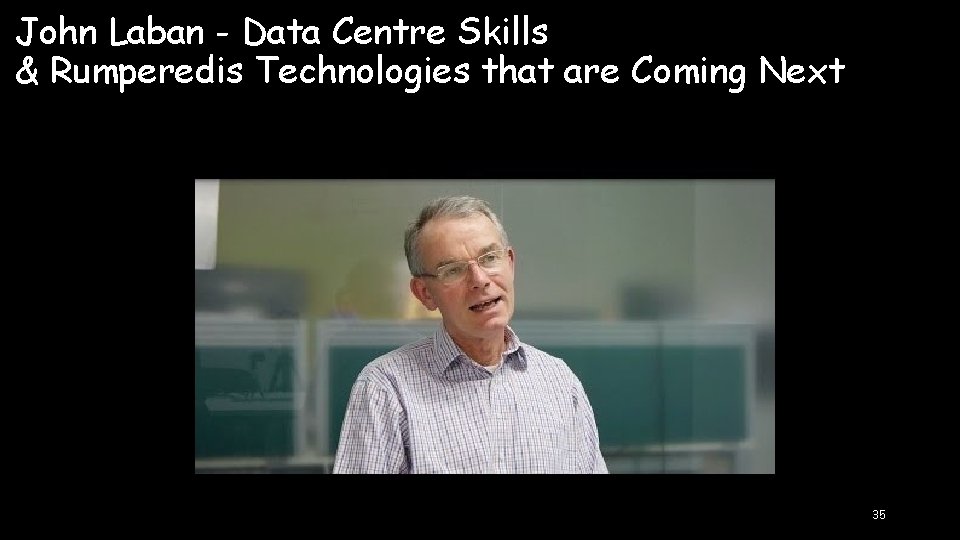 John Laban - Data Centre Skills & Rumperedis Technologies that are Coming Next 35