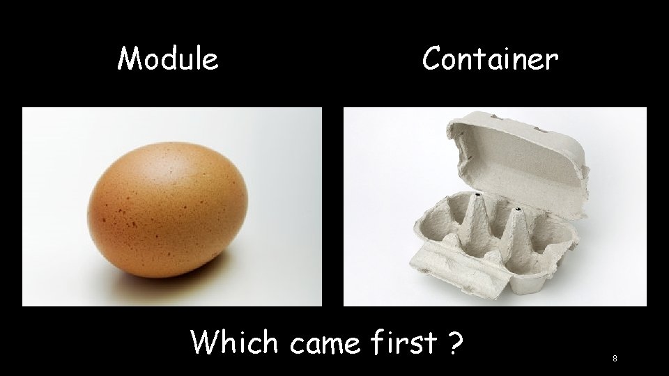 Module Container Which came first ? 8 