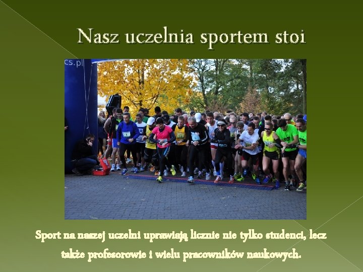 Nasz uczelnia sportem stoi Sport na naszej uczelni uprawiają licznie tylko studenci, lecz także